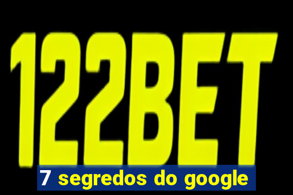 7 segredos do google